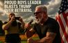 Proud Boys Leader Blasts Trump Over Betrayal